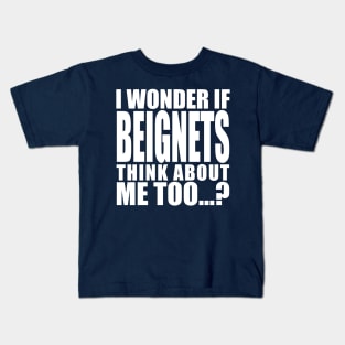 i wonder if beignets think about me too Kids T-Shirt